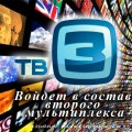 Телеканал ТВ3 войдет в состав второго мультиплекса